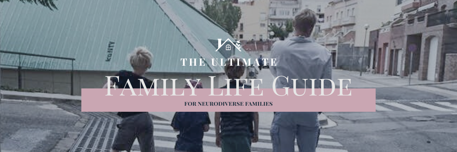 The Ultimate Family Life Guide to Thriving at Home (For Neurodiverse Families)