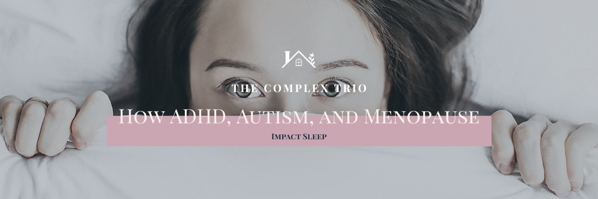 How ADHD, Autism, and Menopause Impact Sleep